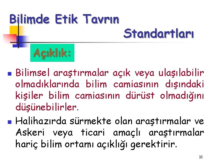 Bilimde Etik Tavrın Standartları Açıklık: n n Bilimsel araştırmalar açık veya ulaşılabilir olmadıklarında bilim