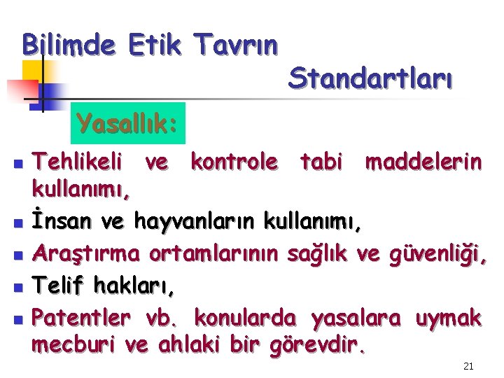 Bilimde Etik Tavrın Standartları Yasallık: n n n Tehlikeli ve kontrole tabi maddelerin kullanımı,