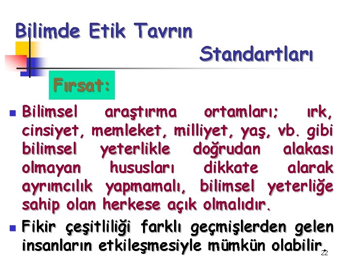 Bilimde Etik Tavrın Standartları Fırsat: n n Bilimsel araştırma ortamları; ırk, cinsiyet, memleket, milliyet,