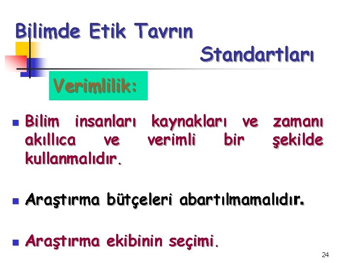 Bilimde Etik Tavrın Standartları Verimlilik: n Bilim insanları kaynakları ve zamanı akıllıca ve verimli