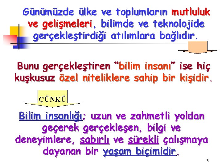 Günümüzde ülke ve toplumların mutluluk ve gelişmeleri, bilimde ve teknolojide gerçekleştirdiği atılımlara bağlıdır. Bunu