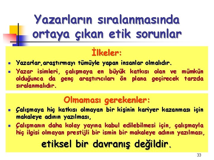 Yazarların sıralanmasında ortaya çıkan etik sorunlar İlkeler: n n Yazarlar, araştırmayı tümüyle yapan insanlar