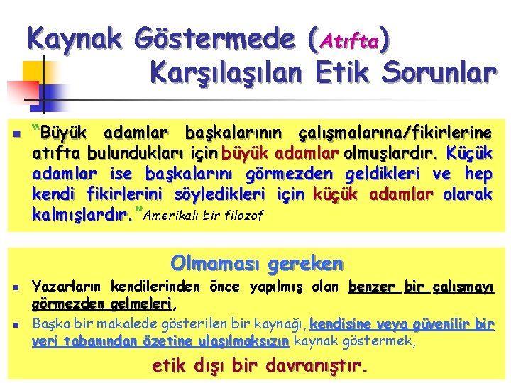 Kaynak Göstermede (Atıfta) Karşılan Etik Sorunlar n “Büyük adamlar başkalarının çalışmalarına/fikirlerine atıfta bulundukları için