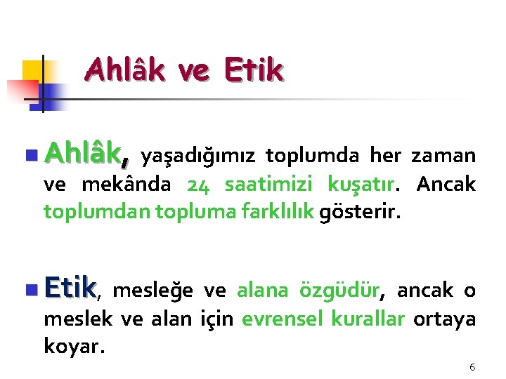 Ahlâk ve Etik n Ahlâk, yaşadığımız toplumda her zaman ve mekânda 24 saatimizi kuşatır.