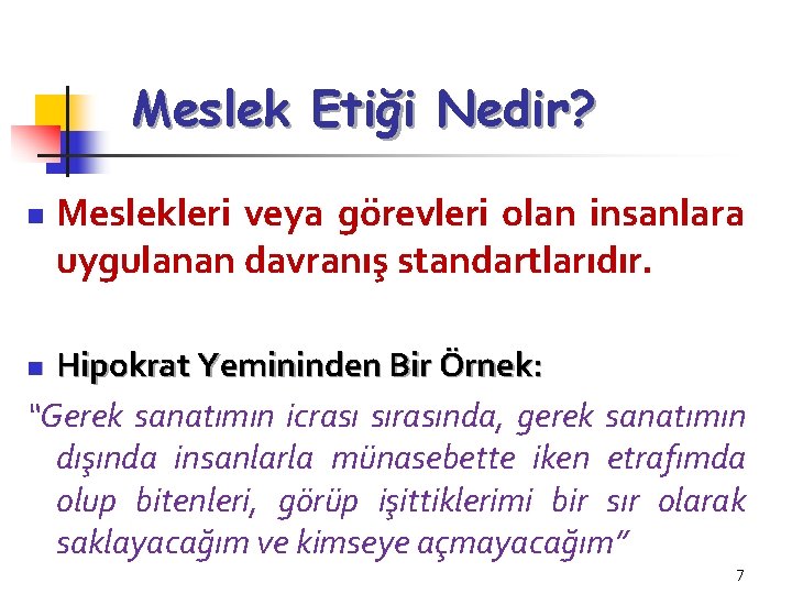 Meslek Etiği Nedir? n Meslekleri veya görevleri olan insanlara uygulanan davranış standartlarıdır. Hipokrat Yemininden