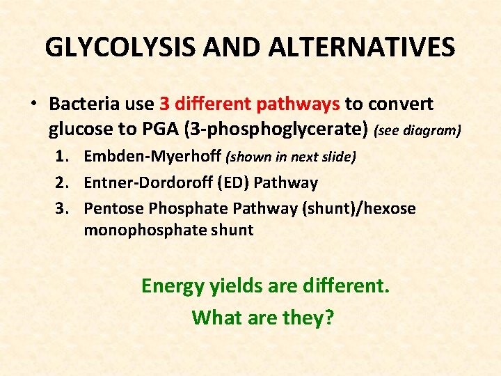 GLYCOLYSIS AND ALTERNATIVES • Bacteria use 3 different pathways to convert glucose to PGA