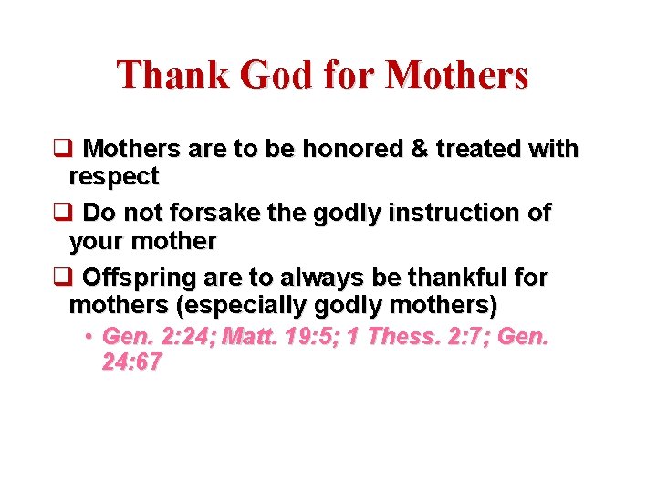 Thank God for Mothers q Mothers are to be honored & treated with respect