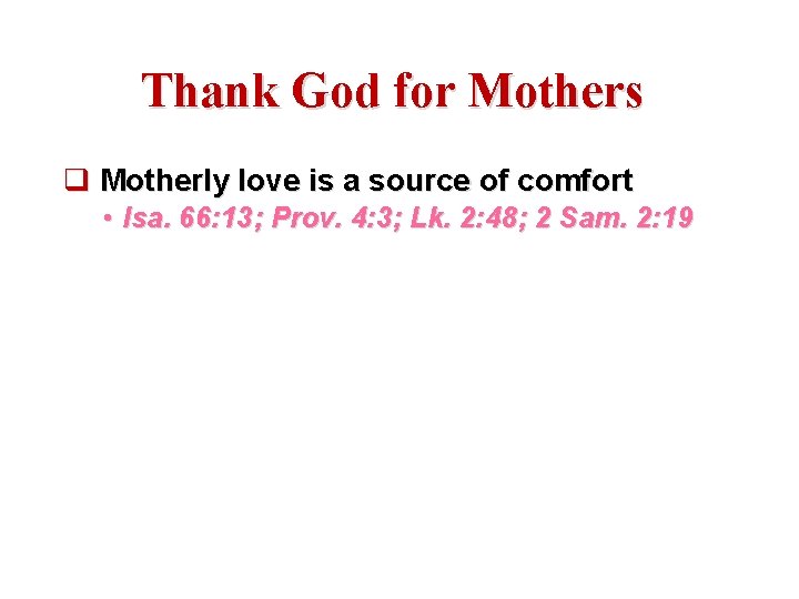 Thank God for Mothers q Motherly love is a source of comfort • Isa.