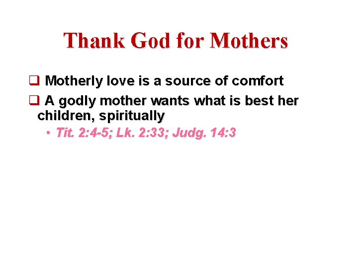 Thank God for Mothers q Motherly love is a source of comfort q A