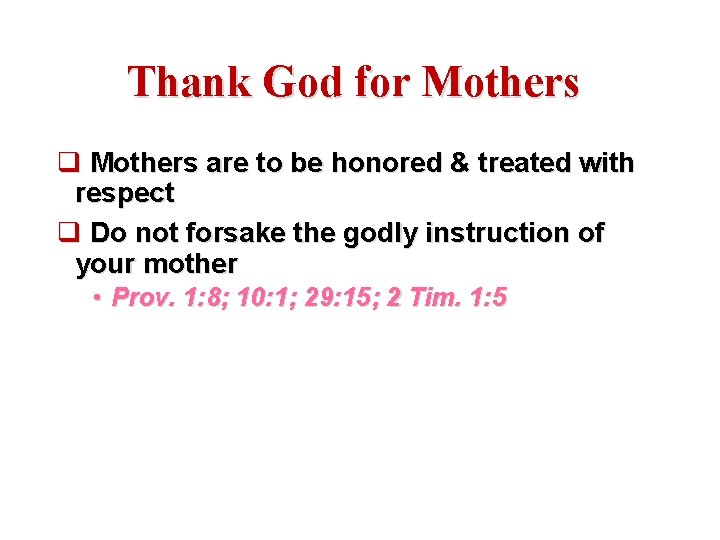 Thank God for Mothers q Mothers are to be honored & treated with respect