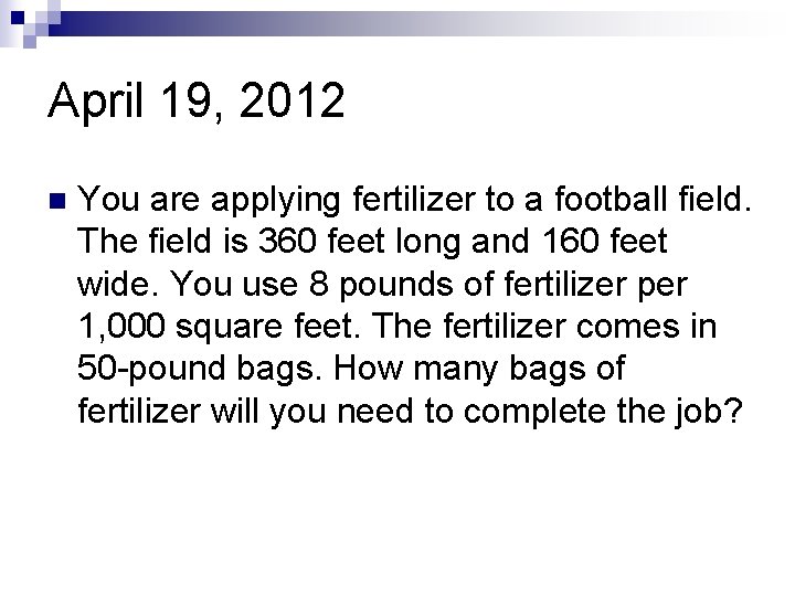 April 19, 2012 n You are applying fertilizer to a football field. The field
