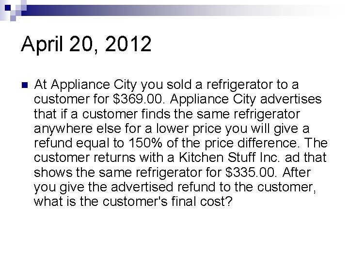 April 20, 2012 n At Appliance City you sold a refrigerator to a customer