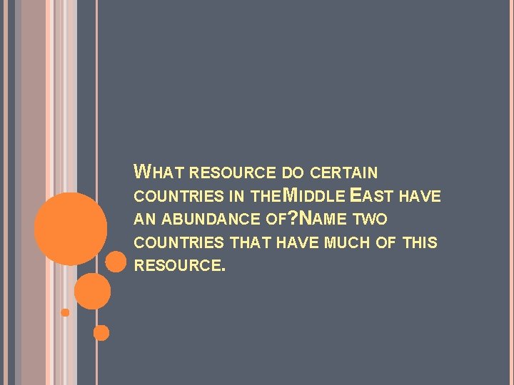 WHAT RESOURCE DO CERTAIN COUNTRIES IN THE MIDDLE EAST HAVE AN ABUNDANCE OF? NAME
