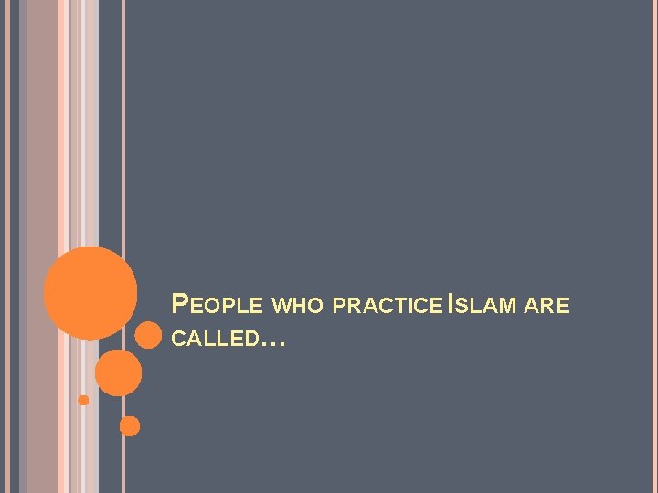 PEOPLE WHO PRACTICE ISLAM ARE CALLED… 