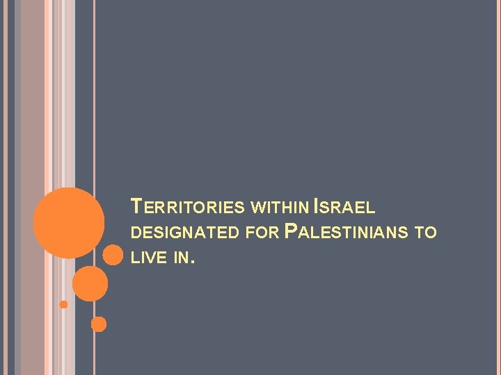 TERRITORIES WITHIN ISRAEL DESIGNATED FOR PALESTINIANS TO LIVE IN. 
