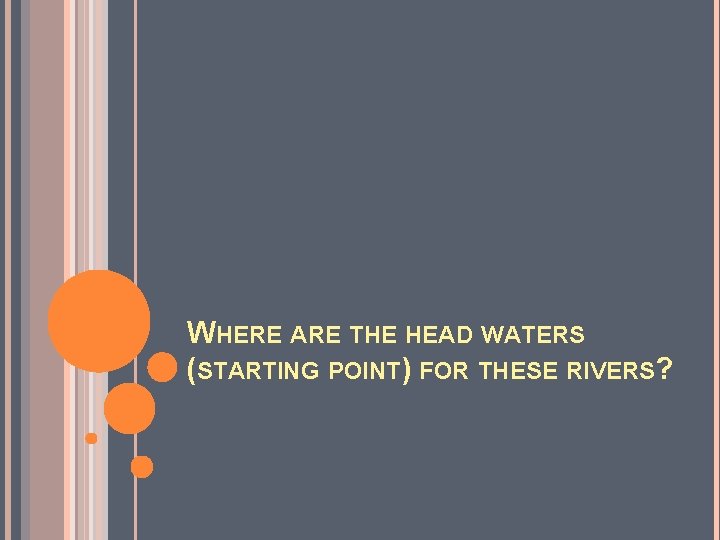 WHERE ARE THE HEAD WATERS (STARTING POINT) FOR THESE RIVERS? 