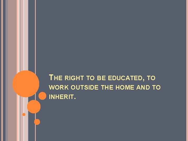THE RIGHT TO BE EDUCATED, TO WORK OUTSIDE THE HOME AND TO INHERIT. 
