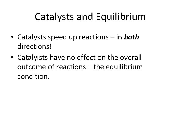 Catalysts and Equilibrium • Catalysts speed up reactions – in both directions! • Catalyists