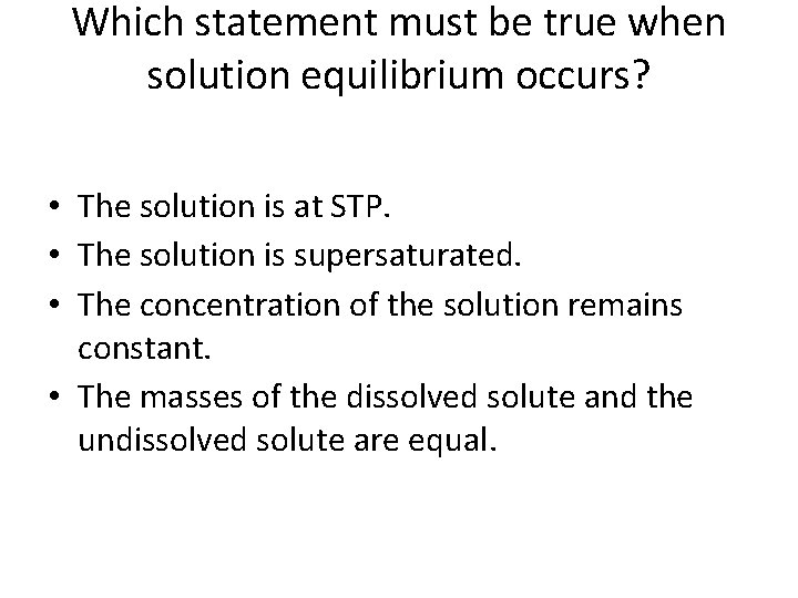 Which statement must be true when solution equilibrium occurs? • The solution is at