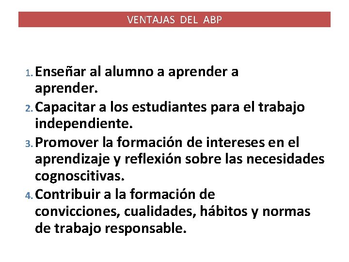 VENTAJAS DEL ABP 1. Enseñar al alumno a aprender. 2. Capacitar a los estudiantes