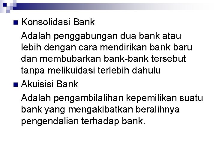 Konsolidasi Bank Adalah penggabungan dua bank atau lebih dengan cara mendirikan bank baru dan