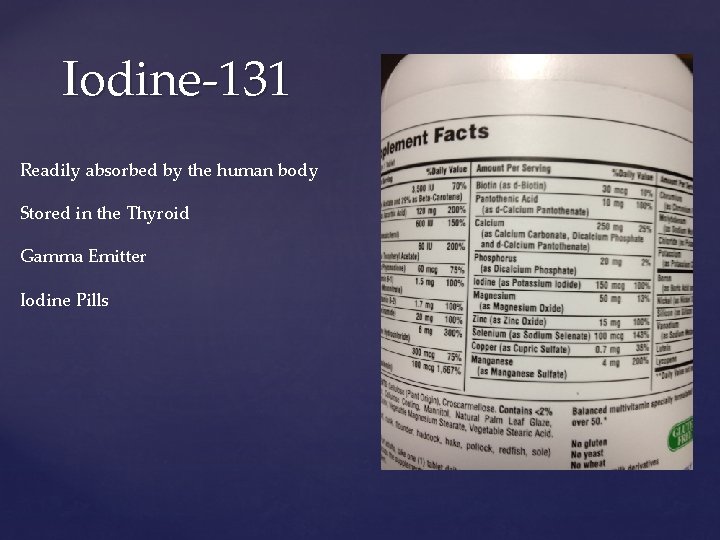 Iodine-131 Readily absorbed by the human body Stored in the Thyroid Gamma Emitter Iodine