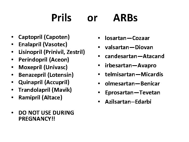 Prils • • • Captopril (Capoten) Enalapril (Vasotec) Lisinopril (Prinivil, Zestril) Perindopril (Aceon) Moxepril