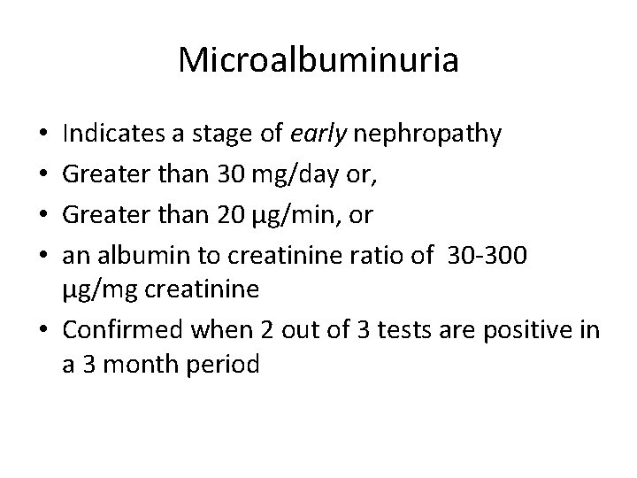 Microalbuminuria Indicates a stage of early nephropathy Greater than 30 mg/day or, Greater than