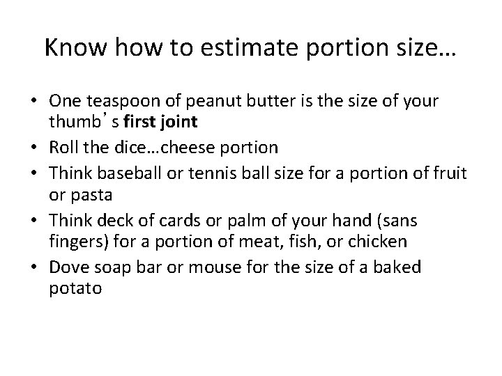 Know how to estimate portion size… • One teaspoon of peanut butter is the