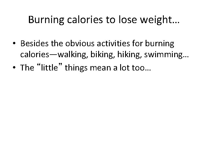 Burning calories to lose weight… • Besides the obvious activities for burning calories—walking, biking,
