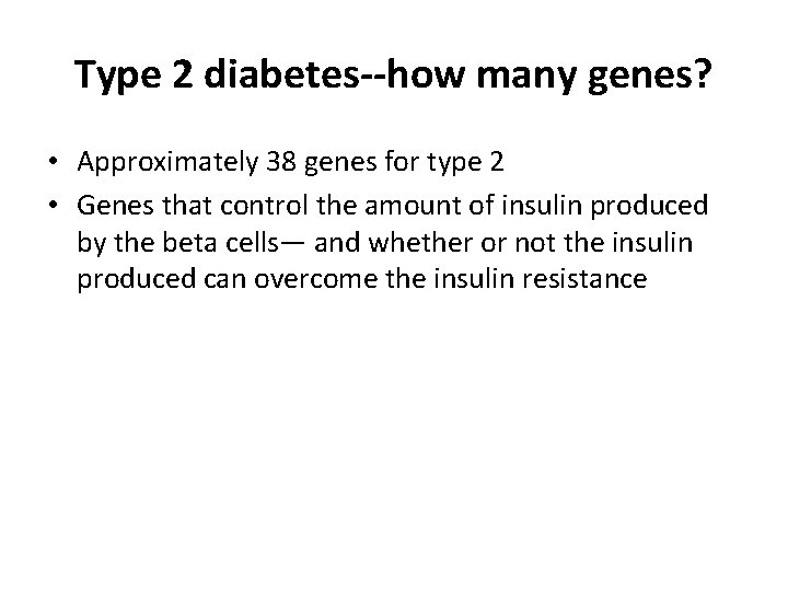 Type 2 diabetes--how many genes? • Approximately 38 genes for type 2 • Genes