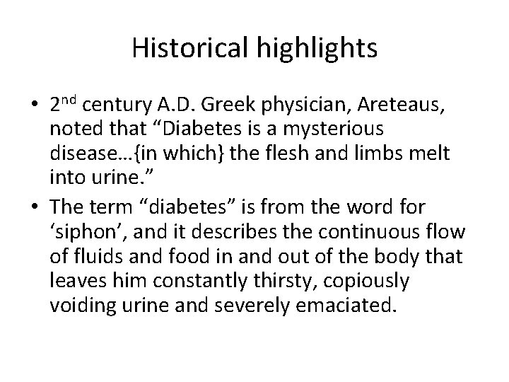 Historical highlights • 2 nd century A. D. Greek physician, Areteaus, noted that “Diabetes