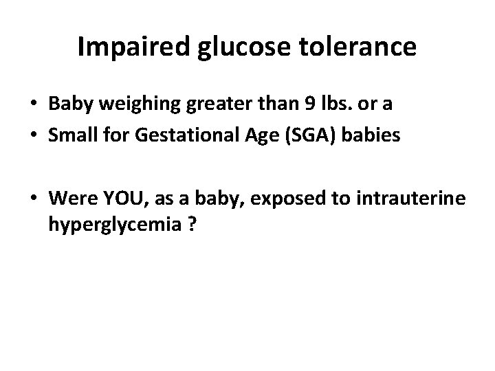 Impaired glucose tolerance • Baby weighing greater than 9 lbs. or a • Small