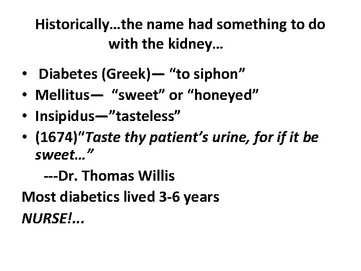 Historically…the name had something to do with the kidney… Diabetes (Greek)— “to siphon” Mellitus—