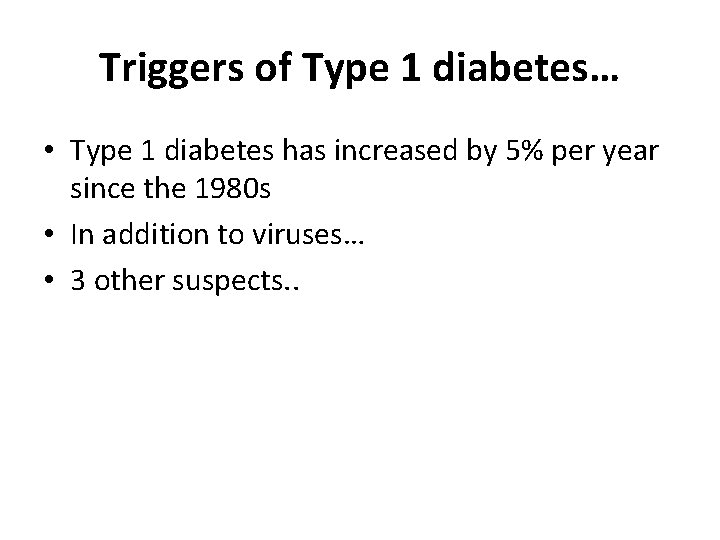 Triggers of Type 1 diabetes… • Type 1 diabetes has increased by 5% per