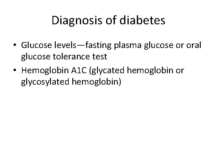 Diagnosis of diabetes • Glucose levels—fasting plasma glucose or oral glucose tolerance test •