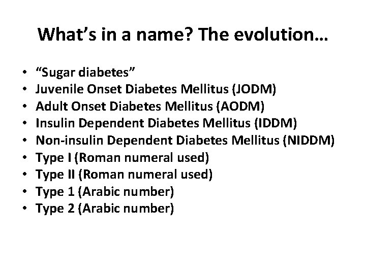 What’s in a name? The evolution… • • • “Sugar diabetes” Juvenile Onset Diabetes