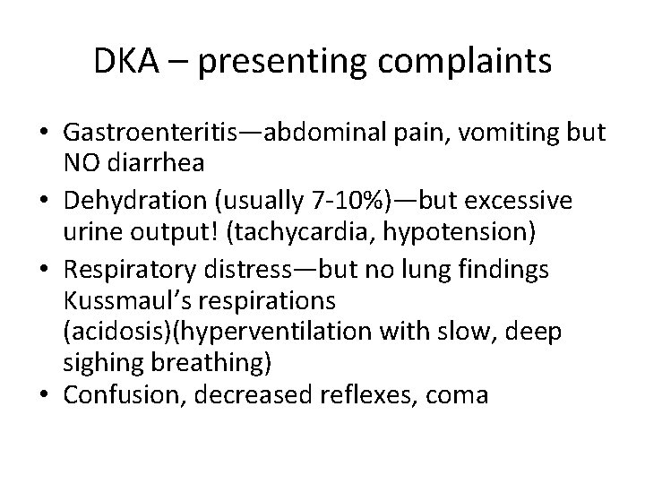 DKA – presenting complaints • Gastroenteritis—abdominal pain, vomiting but NO diarrhea • Dehydration (usually