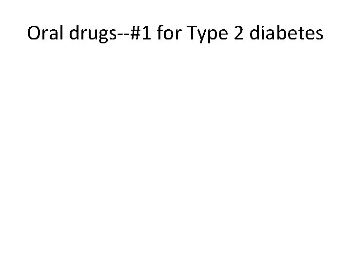 Oral drugs--#1 for Type 2 diabetes 