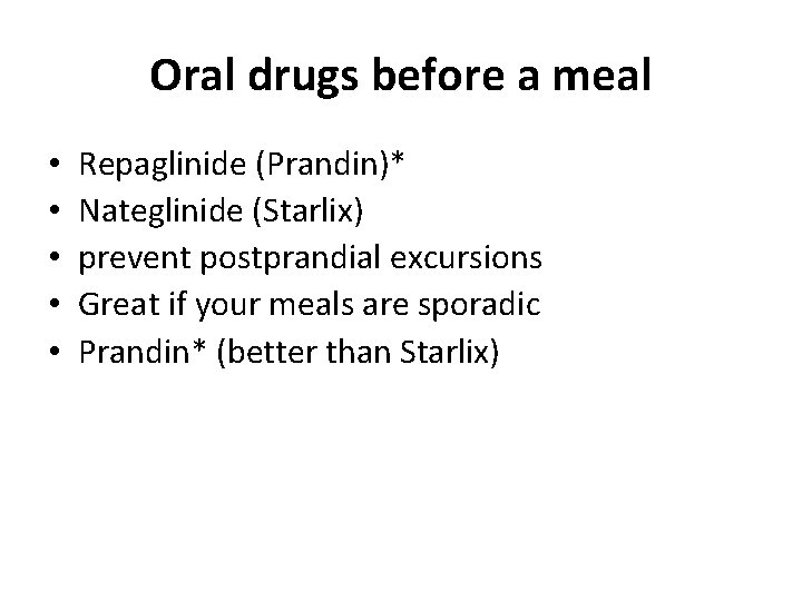 Oral drugs before a meal • • • Repaglinide (Prandin)* Nateglinide (Starlix) prevent postprandial