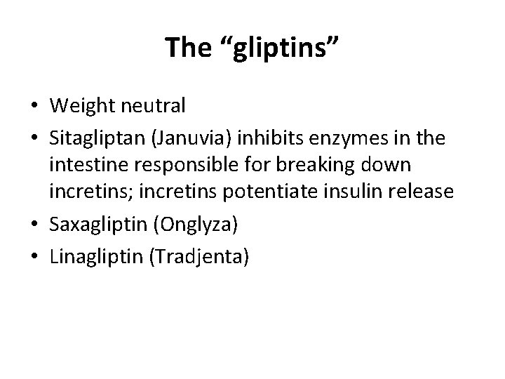 The “gliptins” • Weight neutral • Sitagliptan (Januvia) inhibits enzymes in the intestine responsible