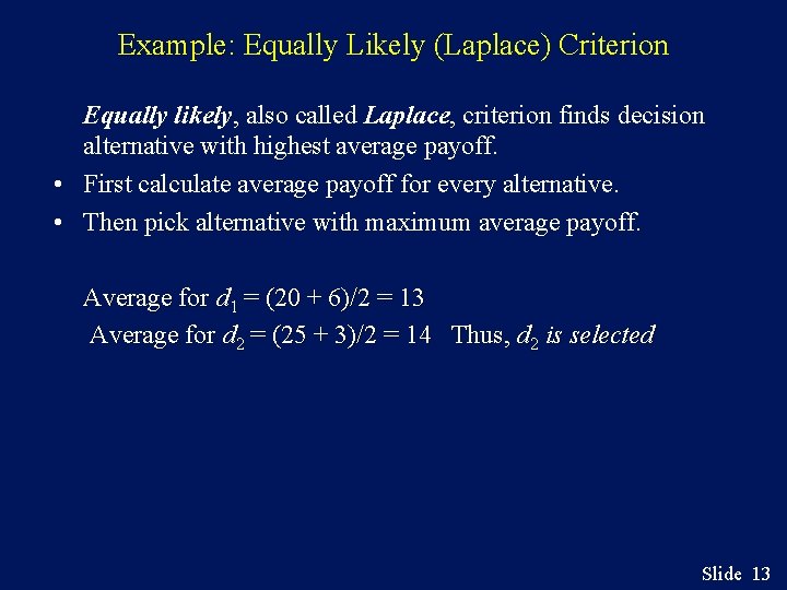 Example: Equally Likely (Laplace) Criterion Equally likely, also called Laplace, criterion finds decision alternative