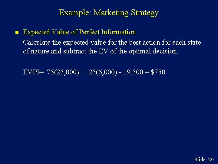 Example: Marketing Strategy n Expected Value of Perfect Information Calculate the expected value for