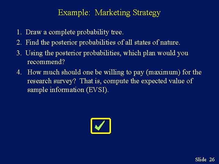 Example: Marketing Strategy 1. 2. 3. Draw a complete probability tree. Find the posterior