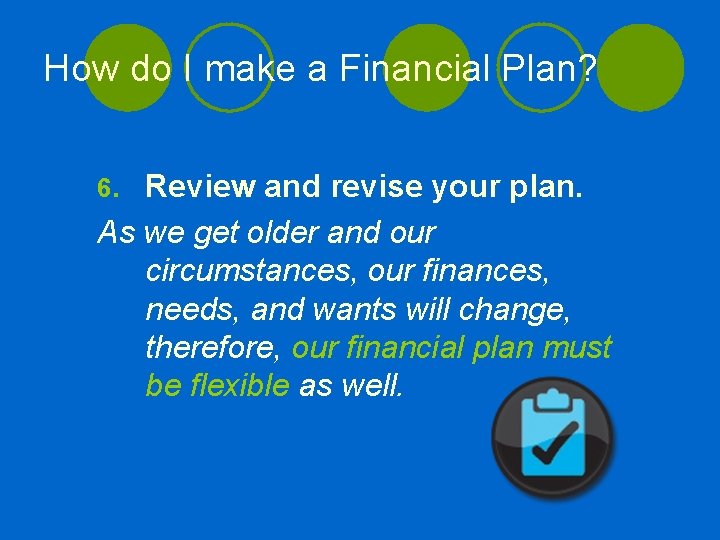 How do I make a Financial Plan? Review and revise your plan. As we