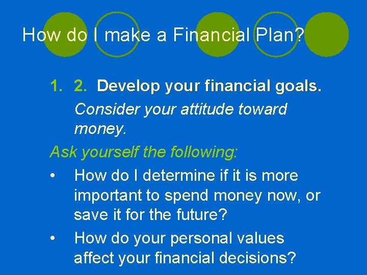 How do I make a Financial Plan? 1. 2. Develop your financial goals. Consider