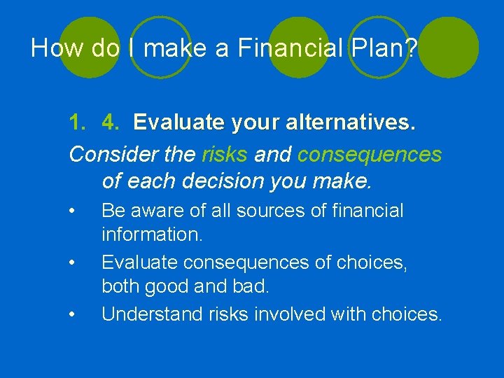 How do I make a Financial Plan? 1. 4. Evaluate your alternatives. Consider the