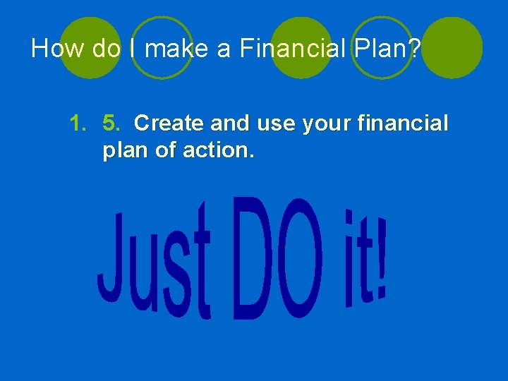 How do I make a Financial Plan? 1. 5. Create and use your financial