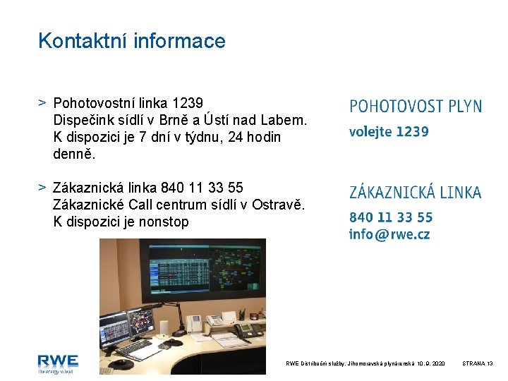 Kontaktní informace > Pohotovostní linka 1239 Dispečink sídlí v Brně a Ústí nad Labem.