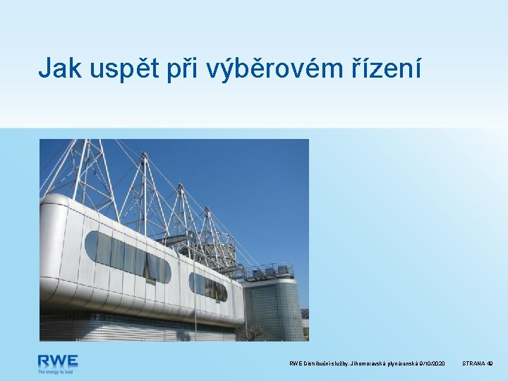 Jak uspět při výběrovém řízení RWE Distribuční služby, Jihomoravská plynárenská 9/10/2020 STRANA 49 